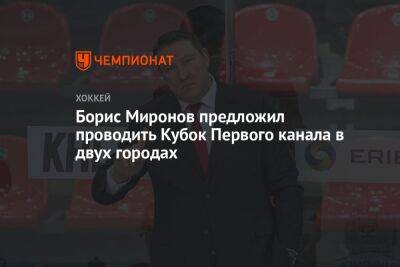 Борис Миронов предложил проводить Кубок Первого канала в двух городах