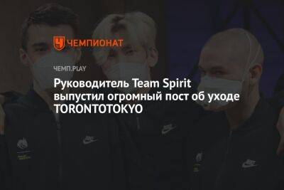 Руководитель Team Spirit выпустил огромный пост об уходе TORONTOTOKYO