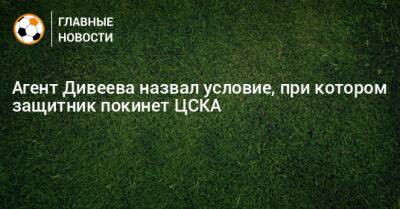 Агент Дивеева назвал условие, при котором защитник покинет ЦСКА