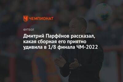 Дмитрий Парфёнов рассказал, какая сборная его приятно удивила в 1/8 финала ЧМ-2022