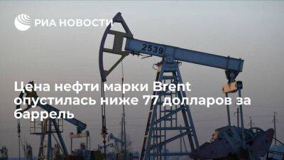 Цена нефти Brent опустилась ниже 77 долларов за баррель впервые с 27 декабря 2021 года