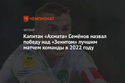 Капитан «Ахмата» Семёнов назвал победу над «Зенитом» лучшим матчем команды в 2022 году