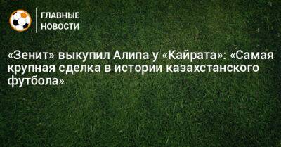 «Зенит» выкупил Алипа у «Кайрата»: «Самая крупная сделка в истории казахстанского футбола»