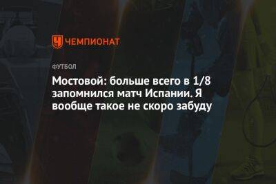 Мостовой: больше всего в 1/8 запомнился матч Испании. Я вообще такое не скоро забуду