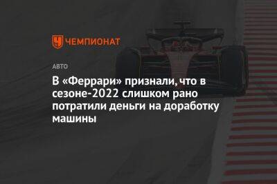 В «Феррари» признали, что в сезоне-2022 слишком рано потратили деньги на доработку машины
