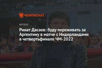 Ринат Дасаев: буду переживать за Аргентину в матче с Нидерландами в четвертьфинале ЧМ-2022