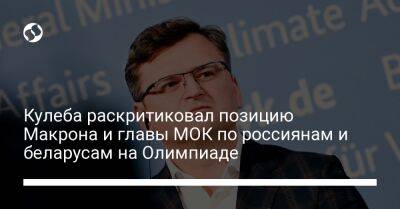 Кулеба раскритиковал позицию Макрона и главы МОК по россиянам и беларусам на Олимпиаде