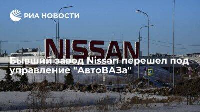 Бывший завод Nissan возобновит производство в 2023 году под управлением "АвтоВАЗа"