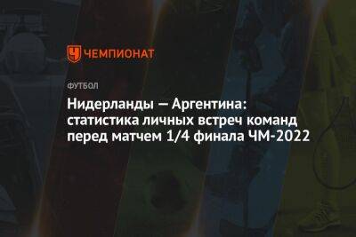 Нидерланды — Аргентина: статистика личных встреч команд перед матчем 1/4 финала ЧМ-2022