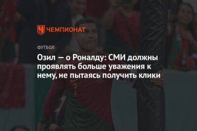 Озил — о Роналду: СМИ должны проявлять больше уважения к нему, не пытаясь получить клики