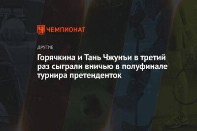 Горячкина и Тань Чжунъи в третий раз сыграли вничью в полуфинале турнира претенденток