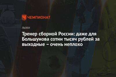 Тренер сборной России: даже для Большунова сотни тысяч рублей за выходные — очень неплохо