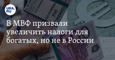 В МВФ призвали увеличить налоги для богатых, но не в России