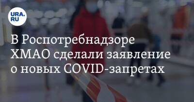 В Роспотребнадзоре ХМАО сделали заявление о новых COVID-запретах