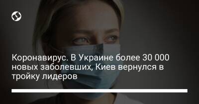 Коронавирус. В Украине более 30 000 новых заболевших, Киев вернулся в тройку лидеров