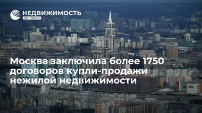 Москва заключила более 1750 договоров купли-продажи нежилой недвижимости в 2021 г