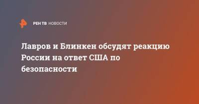 Лавров и Блинкен обсудят реакцию России на ответ США по безопасности