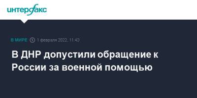 В ДНР допустили обращение к России за военной помощью