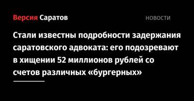 Стали известны подробности задержания саратовского адвоката: его подозревают в хищении 52 миллионов рублей со счетов различных «бургерных»