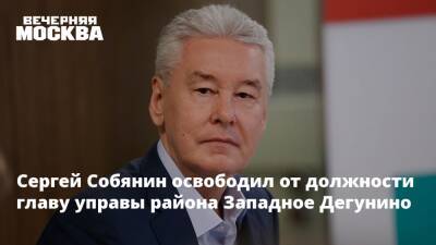 Сергей Собянин освободил от должности главу управы района Западное Дегунино