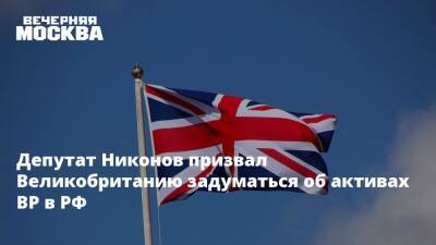 Депутат Никонов призвал Великобританию задуматься об активах BP в РФ