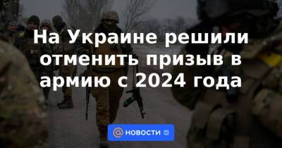 На Украине решили отменить призыв в армию с 2024 года