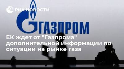 Еврокомиссия ждет от "Газпрома" дополнительной информации по ситуации на рынке газа