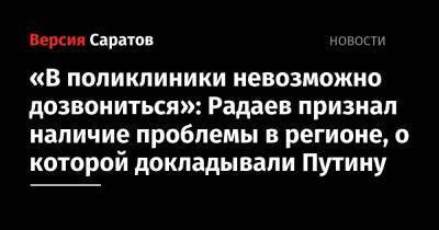 «В поликлиники невозможно дозвониться»: Радаев признал наличие проблемы в регионе, о которой докладывали Путину