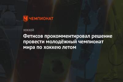 Фетисов прокомментировал решение провести молодёжный чемпионат мира по хоккею летом