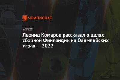 Леонид Комаров рассказал о целях сборной Финляндии на Олимпийских играх — 2022