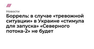 Боррель: в случае «тревожной ситуации» в Украине «стимула для запуска» «Северного потока-2» не будет
