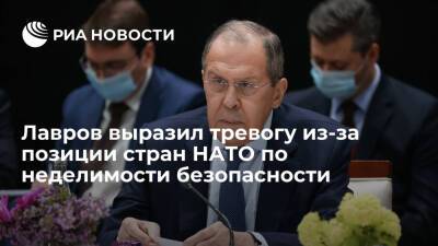 Глава МИД Лавров: Россия встревожена позицией стран НАТО по неделимости безопасности