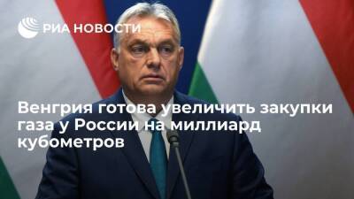Премьер Венгрии заявил о готовности увеличить закупки газа у России на миллиард кубов