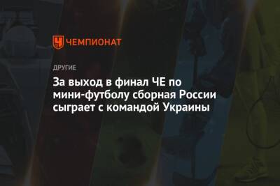 За выход в финал ЧЕ по мини-футболу сборная России сыграет с командой Украины