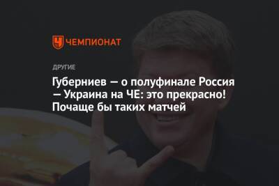 Губерниев — о полуфинале Россия — Украина на ЧЕ: это прекрасно! Почаще бы таких матчей