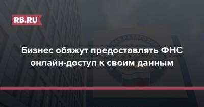 Бизнес обяжут предоставлять ФНС онлайн-доступ к своим данным