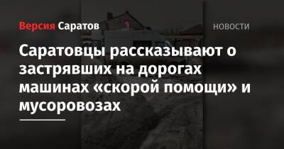 Саратовцы рассказывают о застрявших на дорогах машинах «скорой помощи» и мусоровозах