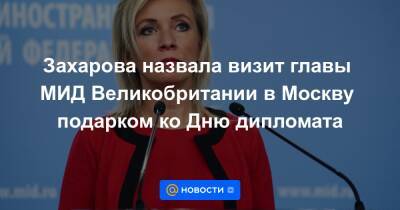 Захарова назвала визит главы МИД Великобритании в Москву подарком ко Дню дипломата