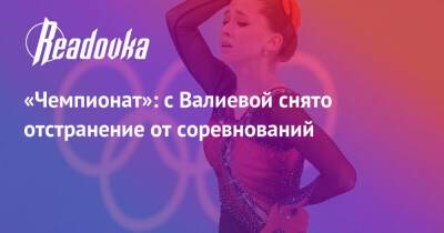 «Чемпионат»: с Валиевой снято отстранение от соревнований