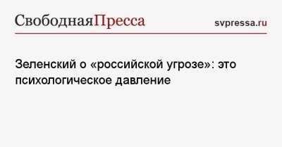 Зеленский о «российской угрозе»: это психологическое давление