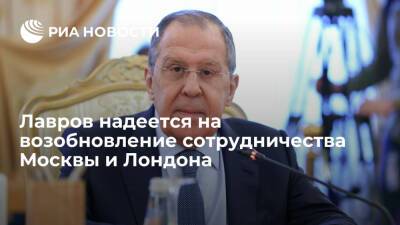 Глава МИД Лавров надеется, что сотрудничество Москвы и Лондона можно возобновить
