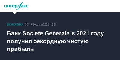 Банк Societe Generale в 2021 году получил рекордную чистую прибыль