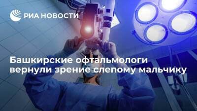 Башкирские офтальмологи вернули зрение слепому мальчику из Москвы