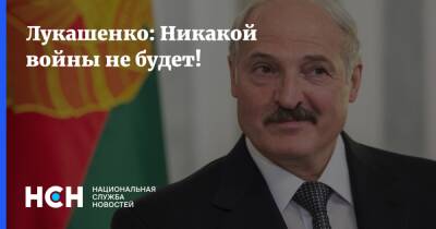 Лукашенко: Никакой войны не будет!