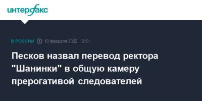 Песков назвал перевод ректора "Шанинки" в общую камеру прерогативой следователей