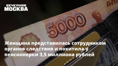 Женщина представилась сотрудником органов следствия и похитила у пенсионерки 3,5 миллиона рублей