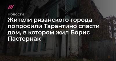 Жители рязанского города попросили Тарантино спасти дом, в котором жил Борис Пастернак