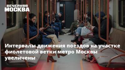 Интервалы движения поездов на участке фиолетовой ветки метро Москвы увеличены