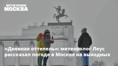 «Дневная оттепель»: метеоролог Леус рассказал погоде в Москве на выходных