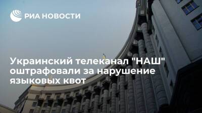 Нацсовет Украины по телевидению оштрафовал телеканал "НАШ" за нарушение языковых квот